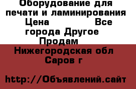 Оборудование для печати и ламинирования › Цена ­ 175 000 - Все города Другое » Продам   . Нижегородская обл.,Саров г.